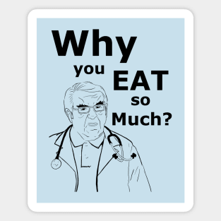 Dr. Now Why you eat so much! Magnet